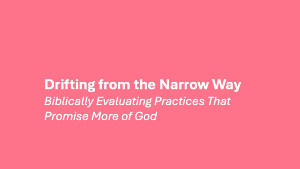 Drifting from the Narrow Way: Biblically Evaluating Practices That Promise More of God Image